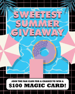 Sweetest Summer Giveaway. Join the Fan Club for a Chance to Win a $100 Magic Card!